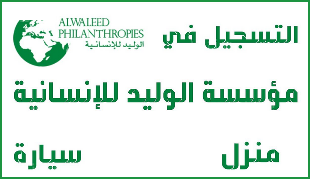 كيفية التسجيل في مؤسسة الوليد بن طلال للحصول على سكن وسيارة مجانية